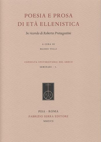 Poesia e prosa di età ellenistica. In ricordo di Roberto Pretagostini  - Libro Fabrizio Serra Editore 2017, Consulta universitaria del greco. Seminari | Libraccio.it