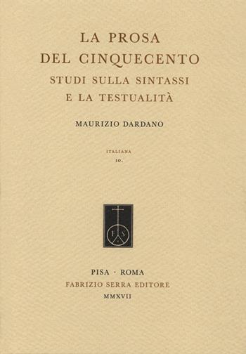 La prosa del Cinquecento. Studi sulla sintassi e la testualità - Maurizio Dardano - Libro Fabrizio Serra Editore 2017, Italiana. Per la storia della lingua scritta in Italia | Libraccio.it