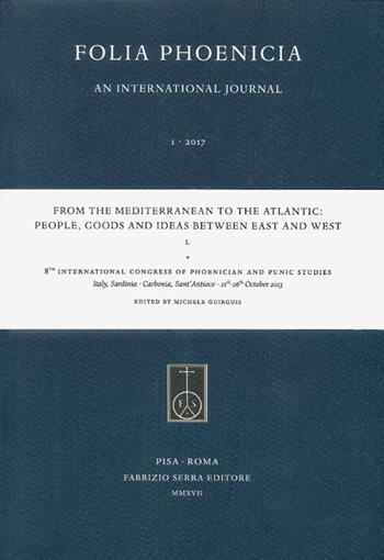 From the Mediterranean to the Atlantic: People, Goods and Ideas between East and West. 8th International Congress of Phoenician and Punic Studies (Sant'Antioco, 21th-26th October 2013)  - Libro Fabrizio Serra Editore 2018, Fascicoli monografici di «Folia Phoenicia» | Libraccio.it