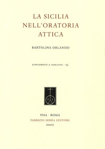 La Sicilia nell'oratoria attica - Bartolina Orlando - Libro Fabrizio Serra Editore 2019, Supplementi a «Kokalos» | Libraccio.it