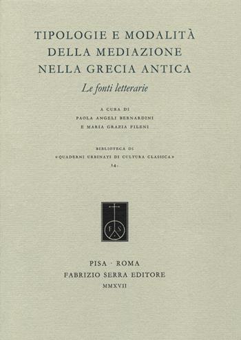 Tipologie e modalità della mediazione nella Grecia antica. Le fonti letterarie  - Libro Fabrizio Serra Editore 2017, Biblioteca di «Quaderni urbinati di cultura classica» | Libraccio.it