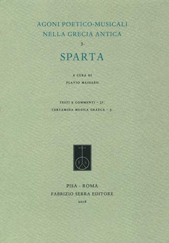Agoni poetico-musicali nella Grecia antica. Vol. 3: Sparta. - Flavio Massaro - Libro Fabrizio Serra Editore 2018, Testi e commenti | Libraccio.it
