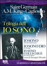 Trilogia dell'io sono: Io sono-Io sono dio-Io sono colui che è - (conte di) Saint-Germain, A. M. King, Alessandro (conte di) Cagliostro - Libro Bis 2009, Spiritualità | Libraccio.it