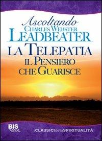 La telepatia. Il pensiero che guarisce - Charles W. Leadbeater - Libro Bis 2009, I classici della spiritualità | Libraccio.it