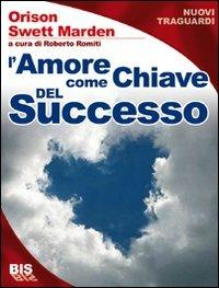 L'amore è la chiave della vera ricchezza - Orison Swett Marden - Libro Bis 2009, I classici della scienza della mente | Libraccio.it