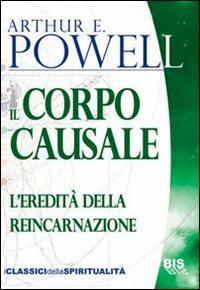 Il corpo causale. L'eredità della reincarnazione - Arthur Edward Powell - Libro Bis 2009, I classici della spiritualità | Libraccio.it
