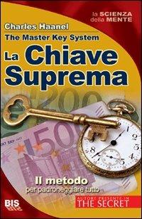 La chiave suprema. Il metodo per padroneggiare tutto - Charles Haanel - Libro Bis 2009, La scienza della mente | Libraccio.it