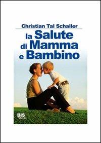 La salute di mamma e bambino - Christian T. Schaller - Libro Bis 2014, Salute & dintorni | Libraccio.it