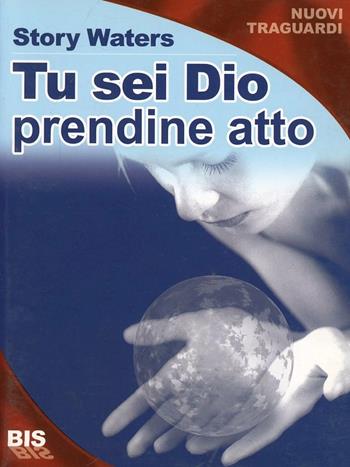 Tu sei Dio. Prendine atto! - Story Waters - Libro Bis 2009, Spiritualità | Libraccio.it