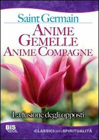 Anime gemelle anime compagne. La fusione degli opposti - (conte di) Saint-Germain - Libro Bis 2009, I classici della spiritualità | Libraccio.it