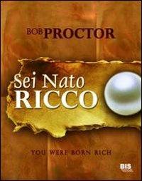 Sei nato ricco - Bob Proctor - Libro Bis 2013, La scienza della mente | Libraccio.it