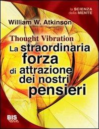 La straordinaria forza di attrazione dei nostri pensieri - William Walker Atkinson - Libro Bis 2009, I classici della scienza della mente | Libraccio.it