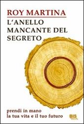 L'anello mancante del segreto. Prendi in mano la tua vita e il tuo futuro