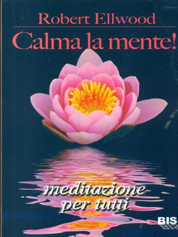 Calma la mente - Robert Ellwood - Libro Bis 2009, Spiritualità | Libraccio.it