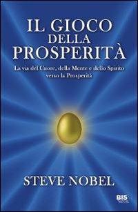 Il gioco della prosperità - Steve Nobel - Libro Bis 2009, La scienza della mente | Libraccio.it