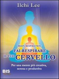 Brain respiration - Ilchi Lee - Libro Bis 2014, La scienza della mente | Libraccio.it