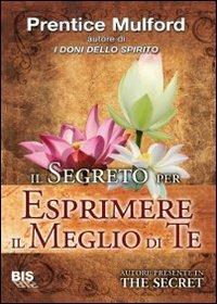 Il segreto per esprimere il meglio di te - Prentice Mulford - Libro Bis 2009, I classici della scienza della mente | Libraccio.it