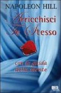 Arricchisci te stesso. Con la guida della mente - Napoleon Hill - Libro Bis 2009, I classici della scienza della mente | Libraccio.it