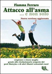 Attacco all'asma... e non solo. Respirare e vivere meglio grazie alle rivoluzionarie scoperte del prof. Buteyko e di altri illustri scienziati russi - Fiamma Ferraro - Libro Bis 2009, Salute & dintorni | Libraccio.it