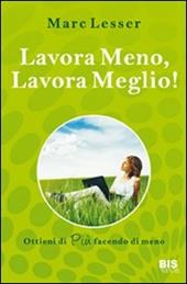 Lavora meno, lavora meglio. Ottieni di più facendo di meno