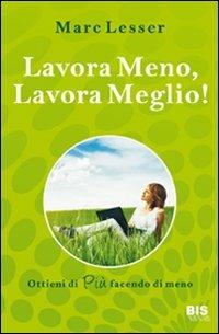 Lavora meno, lavora meglio. Ottieni di più facendo di meno - Marc Lesser - Libro Bis 2009, Business | Libraccio.it