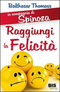 In compagnia di Spinoza. Raggiungere la felicità - Balthasar Thomass - Libro Bis 2009, FilosoFare | Libraccio.it