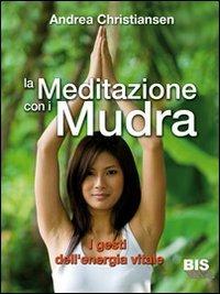 La meditazione con i Mudra. I gesti dell'energia vitale - Andrea Christiansen - Libro Bis 2009, Salute & dintorni | Libraccio.it