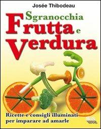 Sgranocchia frutta e verdura. Ricette e consigli illuminati per imparare ad amarle - Josée Thibodeau - Libro Bis 2009, Alimentazione | Libraccio.it