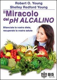 Il miracolo del pH alcalino. Bilanciate la vostra dieta, recuperate la vostra salute - Robert O. Young, Shelley Redford Young - Libro Bis 2009, Salute & dintorni | Libraccio.it