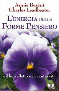 L'energia delle forme pensiero e il loro effetto sulla nostra vita - Annie Besant, Charles W. Leadbeater - Libro Bis 2009, I classici della spiritualità | Libraccio.it