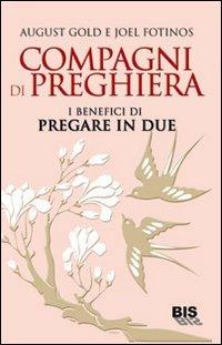 Compagni di preghiera. I benefici di pregare in due - August Gold, Joel Fotinos - Libro Bis 2009, Le parole dell'amore | Libraccio.it