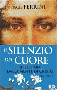 Il silenzio del cuore. Riflessioni dalla mente di Cristo. Vol. 2 - Paul Ferrini - Libro Bis 2009, Le parole del cuore | Libraccio.it
