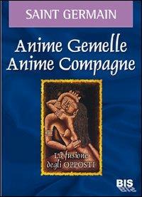 Anime gemelle anime compagne. La fusione degli opposti - (conte di) Saint-Germain - Libro Bis 2009, I classici della spiritualità | Libraccio.it