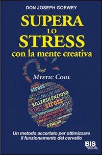 Supera lo stress con la mente creativa. Mystic Cool - Don J. Goewey - Libro Bis 2012, La scienza della mente | Libraccio.it