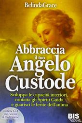 Abbraccia il tuo angelo custode. Sviluppa le capacità interiori, contatta gli spiriti guida e guarisci le ferite dell'anima. Con CD Audio