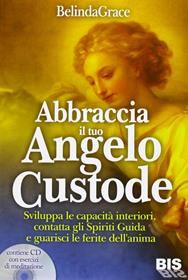 Abbraccia il tuo angelo custode. Sviluppa le capacità interiori, contatta gli spiriti guida e guarisci le ferite dell'anima. Con CD Audio - Belinda Grace - Libro Bis 2013, Le parole dell'amore | Libraccio.it