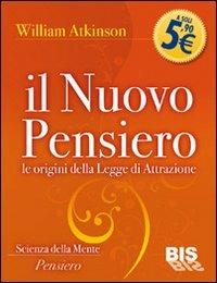 Il nuovo pensiero. Le origini della legge di attrazione - William Walker Atkinson - Libro Bis 2009, I classici della scienza della mente | Libraccio.it