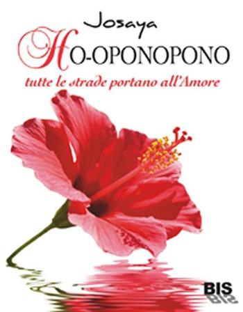 Ho-oponopono. Tutte le strade portano all'amore - Josaya - Libro Bis 2012, Spiritualità | Libraccio.it