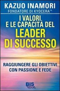 I valori e le capacità del leader di successo. Raggiungere gli obiettivi con passione e fede - Kazuo Inamori - Libro Bis 2013, La scienza della mente | Libraccio.it
