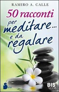 50 racconti per meditare... e da regalare - Ramiro A. Calle - Libro Bis 2013, Spiritualità | Libraccio.it