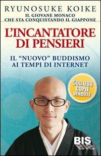 L'incantatore di pensieri. Il «nuovo» buddismo ai tempi di internet - Ryunosuke Koike - Libro Bis 2012, Spiritualità | Libraccio.it