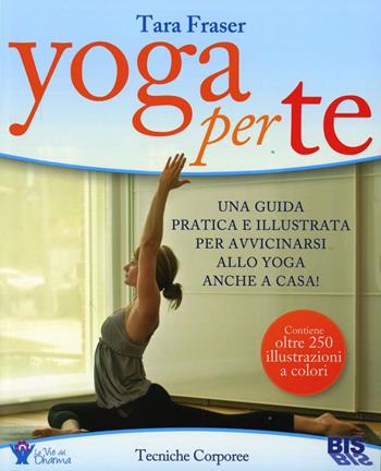 Yoga per te. Una guida pratica e illustrata per avvicinarsi allo yoga anche a casa! - Tara Fraser - Libro Bis 2013, Tecniche corporee | Libraccio.it