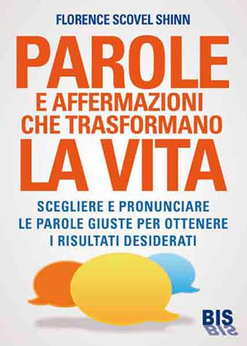 Parole e affermazioni che trasformano la vita. Scegliere e pronunciare le parole giuste per ottenere i risultati desiderati - Florence Scovel Shinn - Libro Bis 2026, I classici della scienza della mente | Libraccio.it