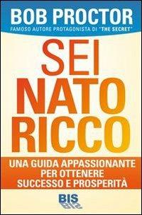 Sei nato ricco. Una guida appassionante per ottenere successo e prosperità - Bob Proctor - Libro Bis 2013, La scienza della mente | Libraccio.it