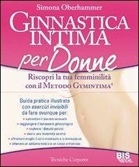 Ginnastica intima per donne. Riscopri la tua femminilità con il metodo Gymintima® - Simona Oberhammer - Libro Bis 2013, Tecniche corporee | Libraccio.it