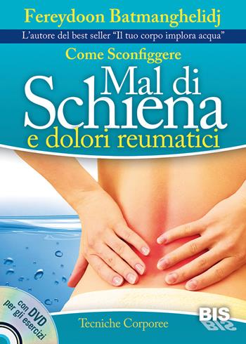 Come sconfiggere mal di schiena e dolori reumatici. Con DVD - Fereydoon Batmanghelidj - Libro Bis 2015, Tecniche corporee | Libraccio.it