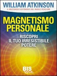 Magnetismo personale. Il tuo irresistibile potere - Yogi Ramacharaka - Libro Bis 2013, La scienza della mente | Libraccio.it