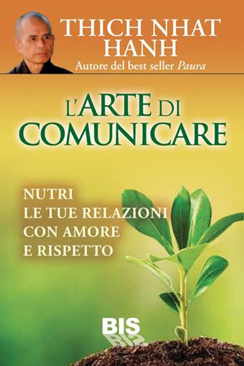 L'arte di comunicare. Nutri le tue relazioni con amore e rispetto - Thich Nhat Hanh - Libro Bis 2014, Spiritualità | Libraccio.it