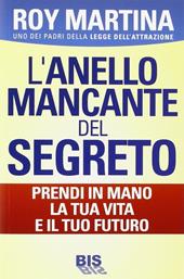 L'anello mancante del segreto. Prendi in mano la tua vita e il tuo futuro