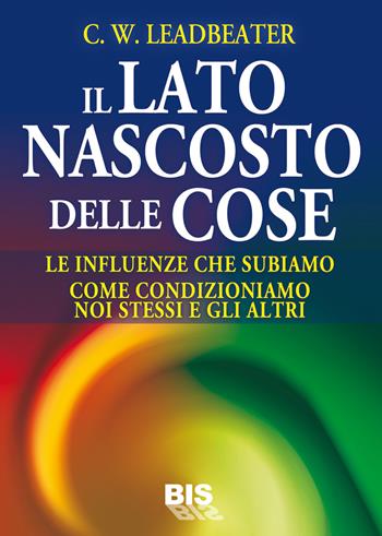 Il lato nascosto delle cose - Charles W. Leadbeater - Libro Bis 2014, Spiritualità | Libraccio.it